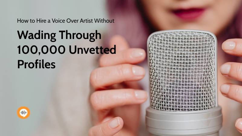 How to Hire a Voice Over Artist Without Wading Through 100,000 Unvetted Profiles