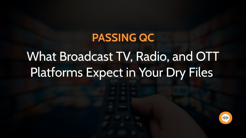 Passing QC: What Broadcast TV, Radio, and OTT Platforms Expect in Your Dry Files