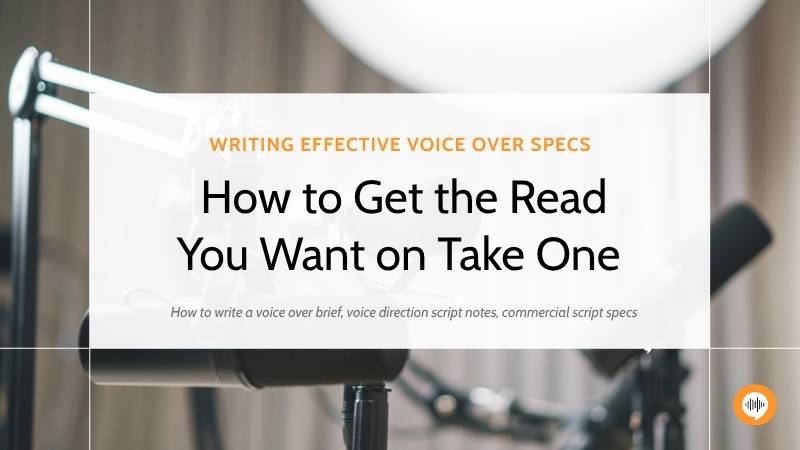 Writing Effective Voice Over Specs: How to Get the Read You Want on Take One